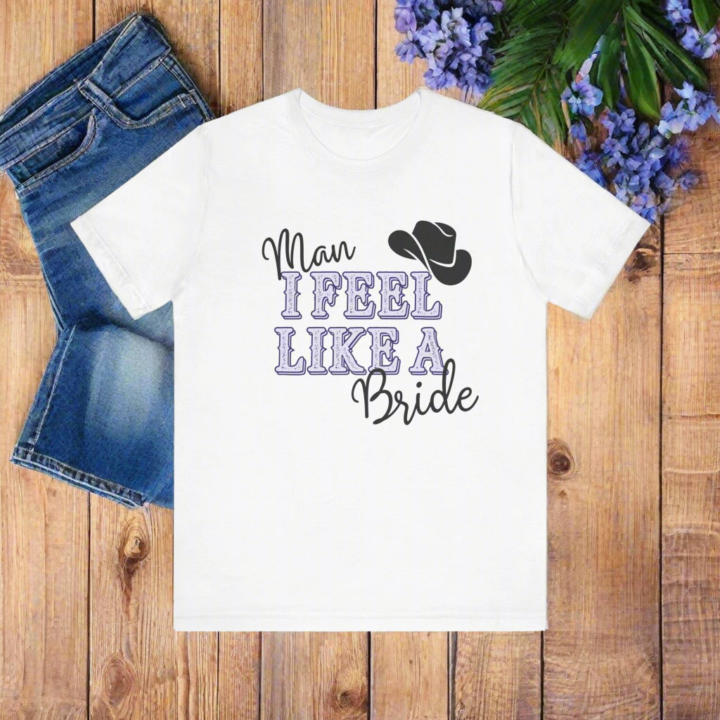 Man I Feel Like a Bride Short Sleeve Tee