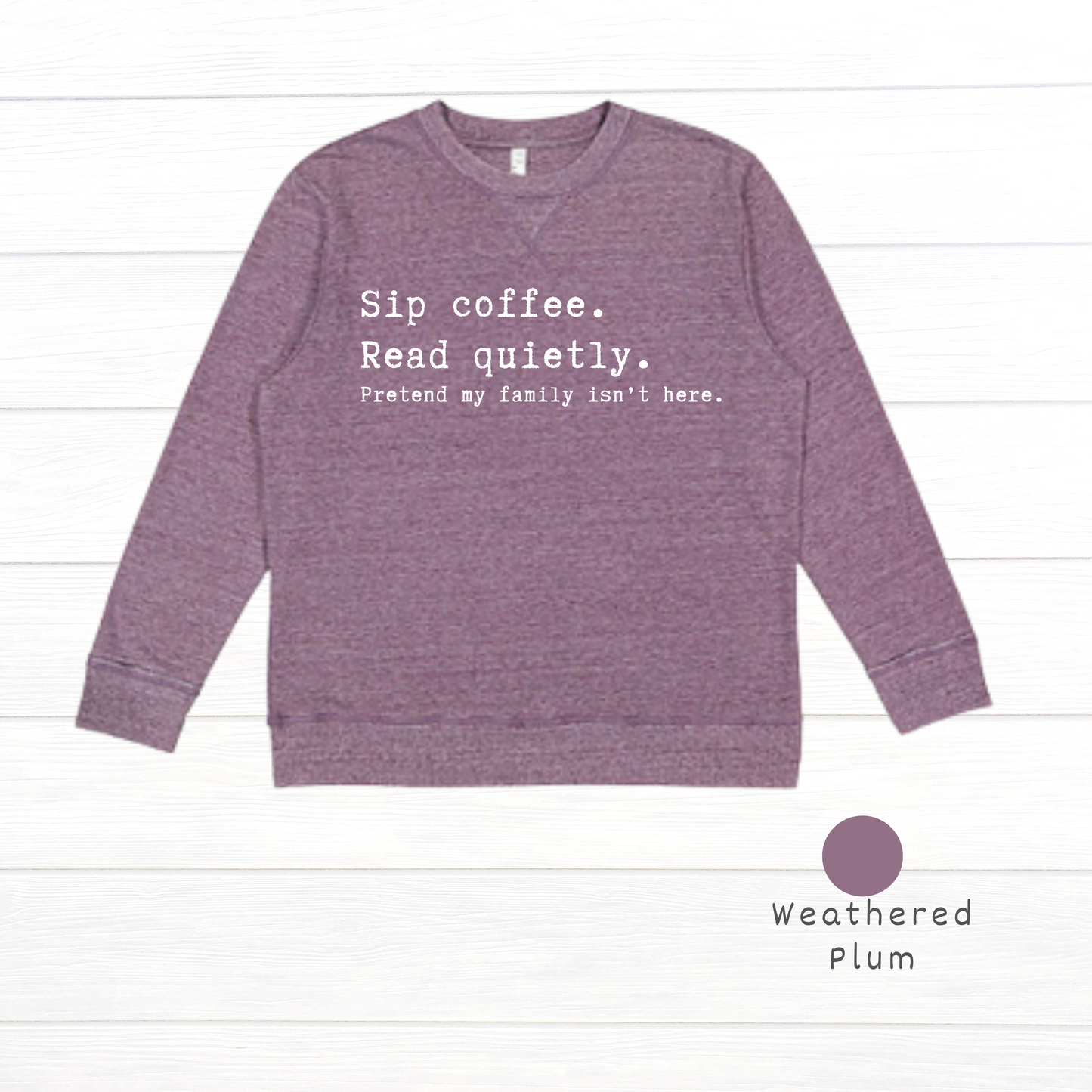 Sip coffee.  Read quietly.  Pretend my family isn't here. Live and Tell Vintage Wash Fleece Sweatshirt (Copy)