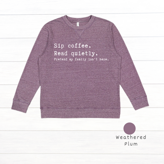 Sip coffee.  Read quietly.  Pretend my family isn't here. Live and Tell Vintage Wash Fleece Sweatshirt (Copy)