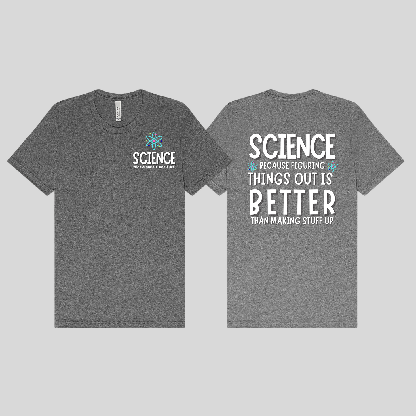 Science: Because Figuring in out is Better than Making Things Up Tee