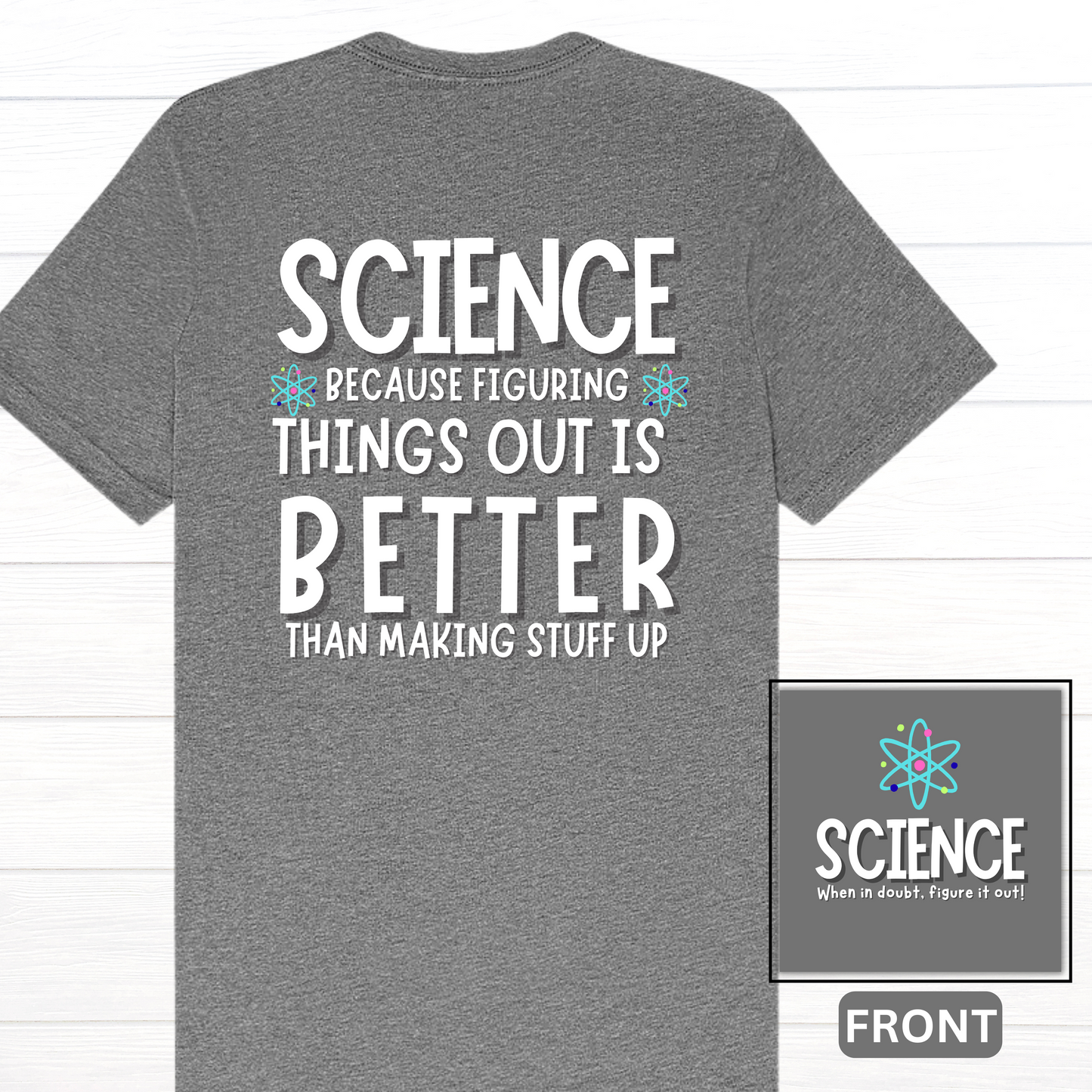 Science: Because Figuring in out is Better than Making Things Up Tee