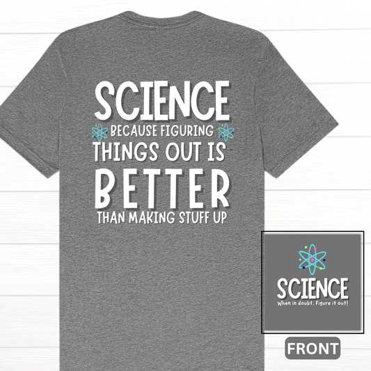 Science: Because Figuring in out is Better than Making Things Up Tee